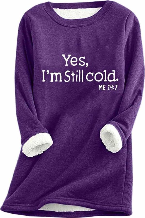 Women Yes,I'm Still Cold-Me 24:7 Sherpa Fleece Lined Sweatshirt Cold Weather Warm Sweater Winter Clothes 2024